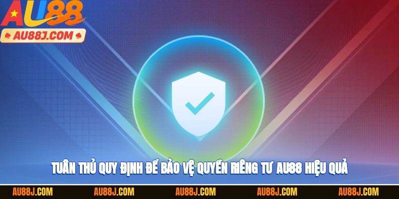 Tuân thủ quy định để bảo vệ quyền riêng tư AU88 hiệu quả